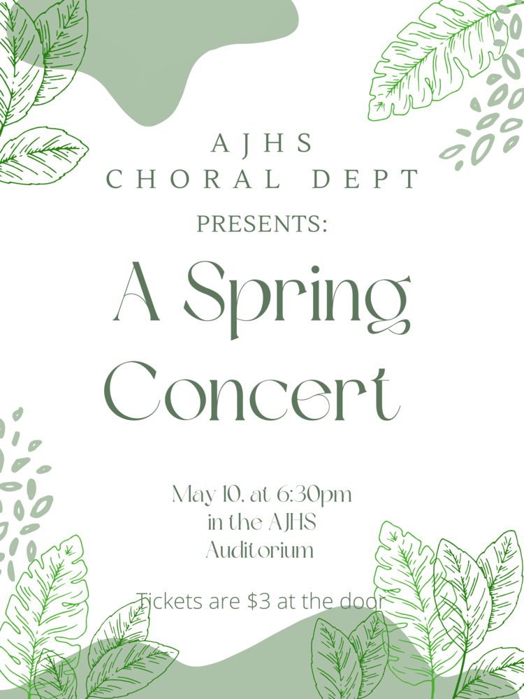 Spring Choral Concert,  May 10 at 6PM  in the AJHS Auditorium, Tickets 3 dollars at the door