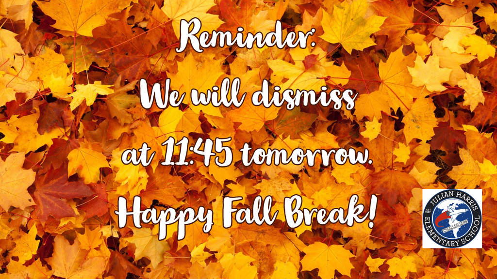 We will dismiss at 11:45 on Friday. Happy Fall Break!