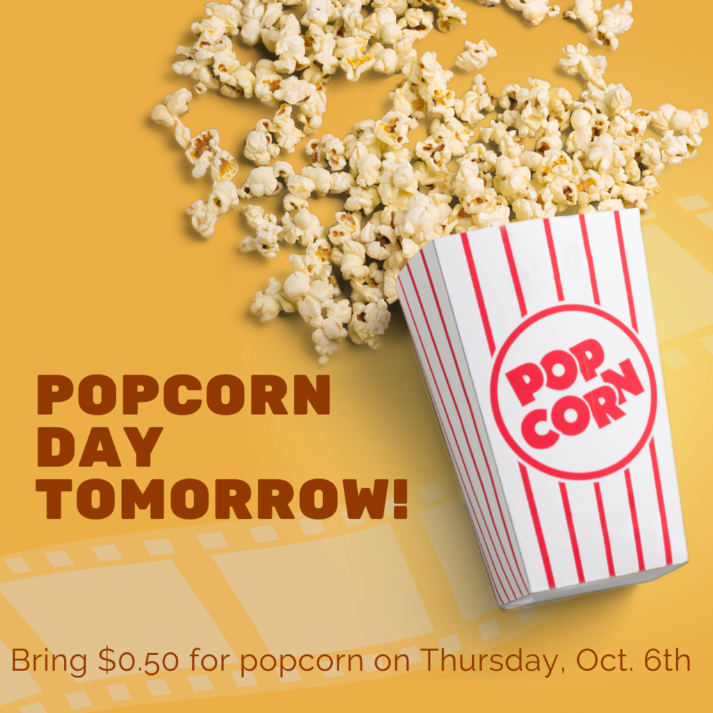 Popcorn tomorrow. Bring 50 cents for popcorn on Thursday October 6th