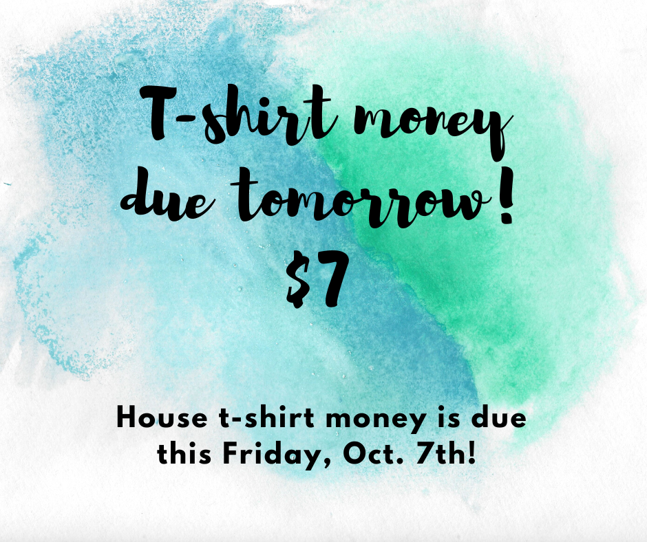 T-shirt graphic money due tomorrow $7. House t-shirt money is due this Friday, October 7th